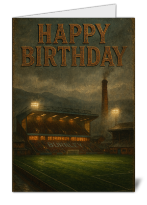 Burnley Fan Football Themed Happy Birthday Card - High Quality Gloss Birthday Card 885