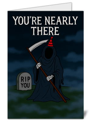 funny dark humour youre nearly there happy birthday card  high quality gloss birthday card 140 | uk wide print